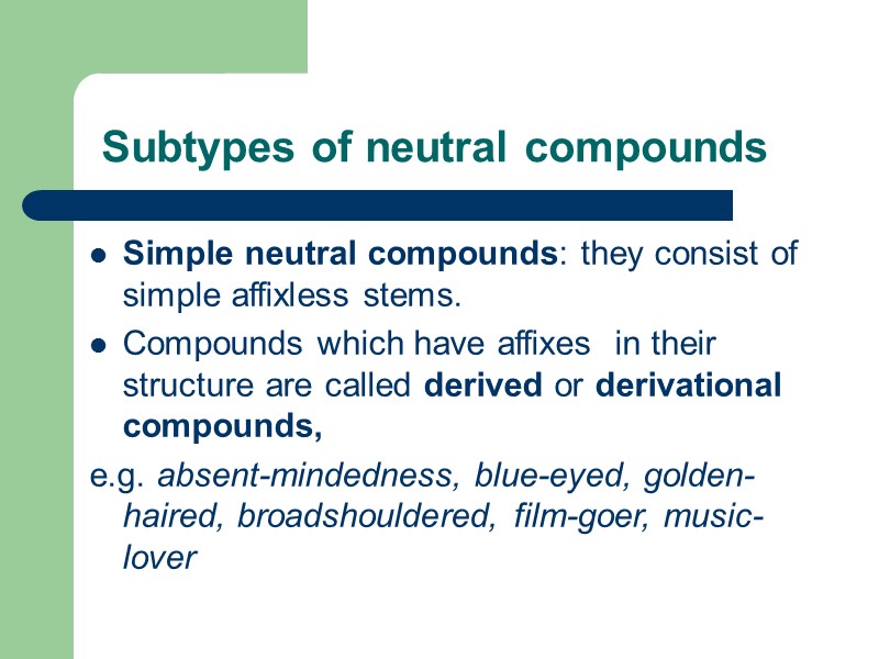Subtypes of neutral compounds Simple neutral compounds: they consist of simple affixless stems. Compounds